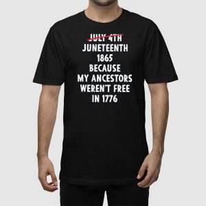July 4th Juneteenth 1865 Because My Ancestors Werent Free 1776 Shirt 3