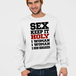 Sex Keep It Holy 1 Woman 1 Woman 3 Non Binaries Shirt 4