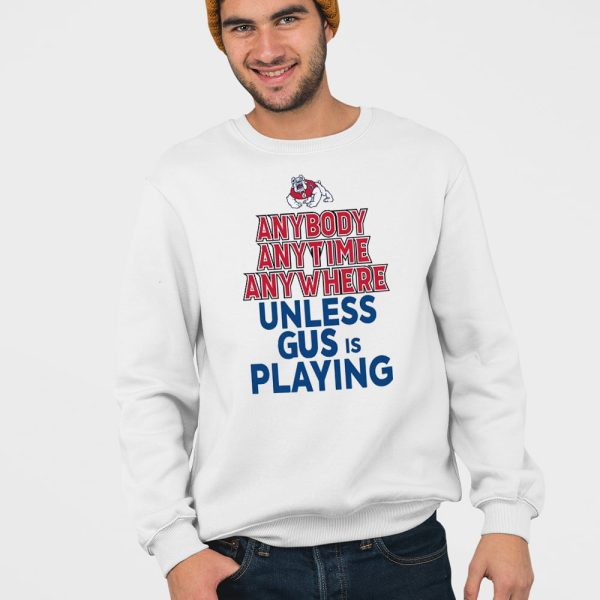 Fresno State Bulldogs Anybody Anytime Anywhere Unless Gus Is Playing Shirt