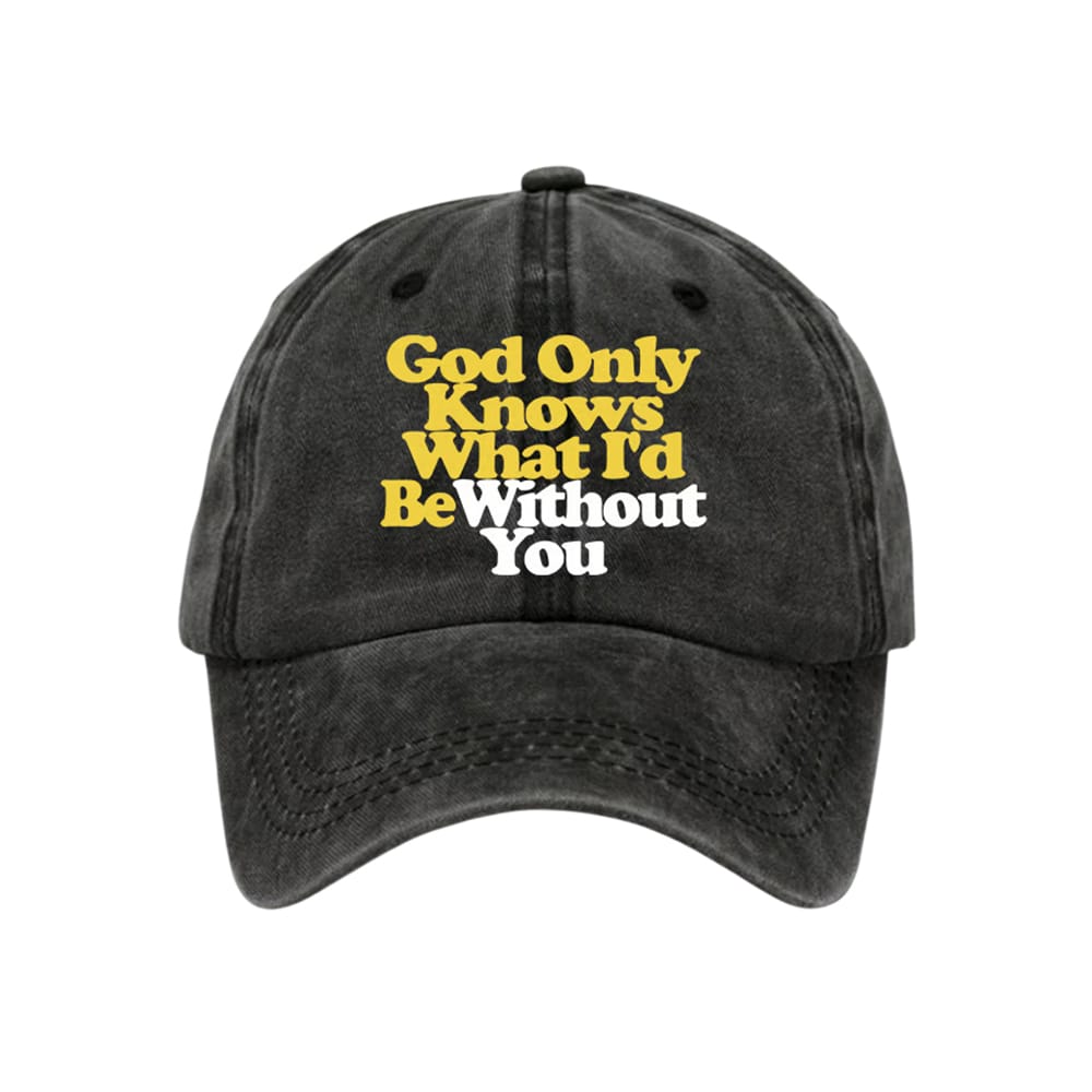 God Only Knows What Id Be Without You Baseball Cap God Only Knows What I'd Be Without You Baseball Cap