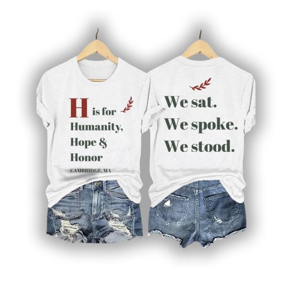 H Is For Humanity Hope And Honor Cambridge Ma We Sat We Spoke We Stood Shirt