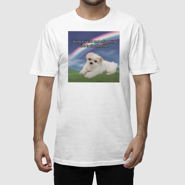 I Bring A Weird And Off-Putting Vibe To The Function Shirt