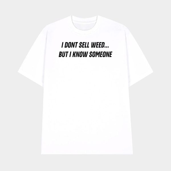I Don’t Sell Weed But I Know Someone Shirt