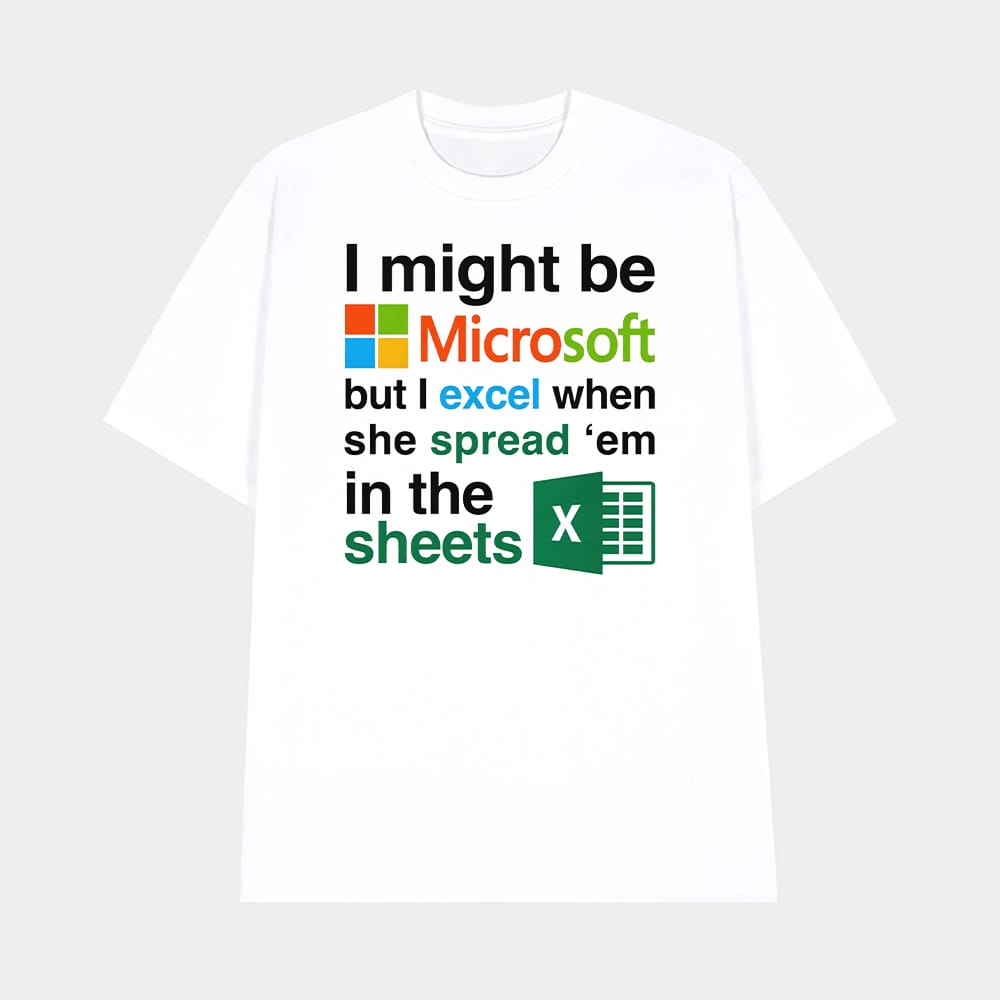 I Might Be Microsoft But I Excel When She Spread Em In The Sheets Shirt 1 I Might Be Microsoft But I Excel When She Spread 'Em In The Sheets Shirt
