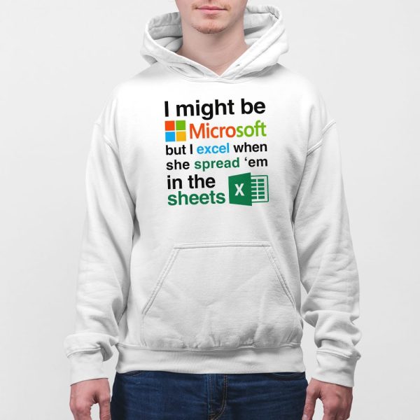 I Might Be Microsoft But I Excel When She Spread ‘Em In The Sheets Shirt