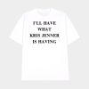 I’ll Have What Kris Jenner Is Having Shirt