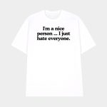 I'm A Nice Person I Just Hate Everyone T-shirt