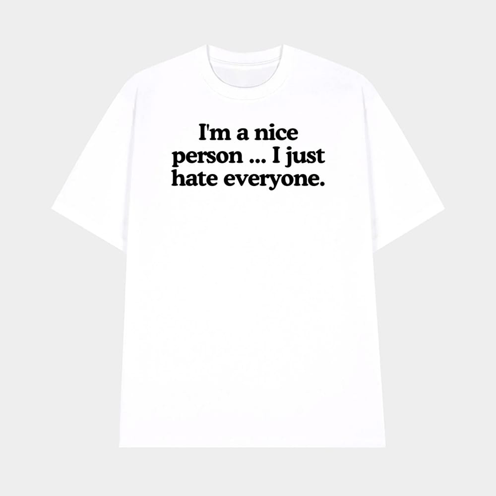 Im A Nice Person I Just Hate Everyone T shirt 1 I'm A Nice Person I Just Hate Everyone T-shirt