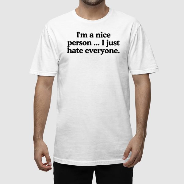 I’m A Nice Person I Just Hate Everyone T-shirt