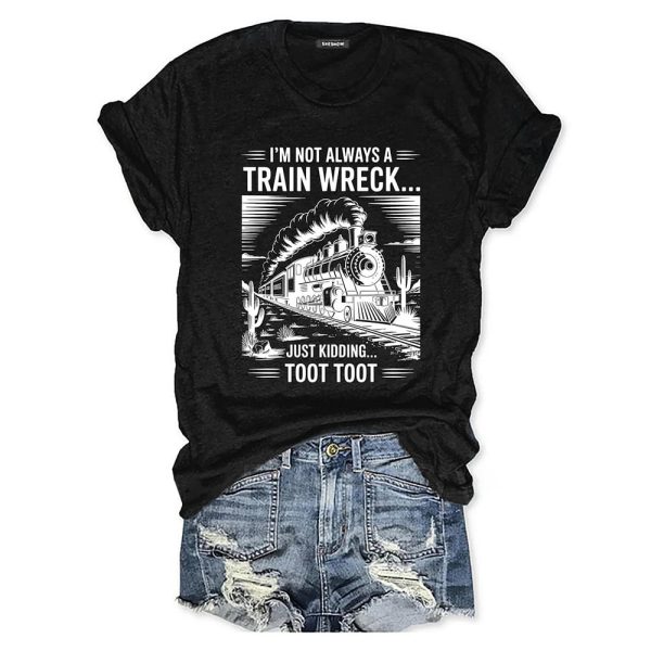 I’m Not Always A Train Wreck Just Kidding Toot T-shirt