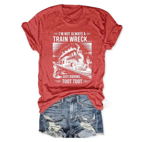 I’m Not Always A Train Wreck Just Kidding Toot T-shirt