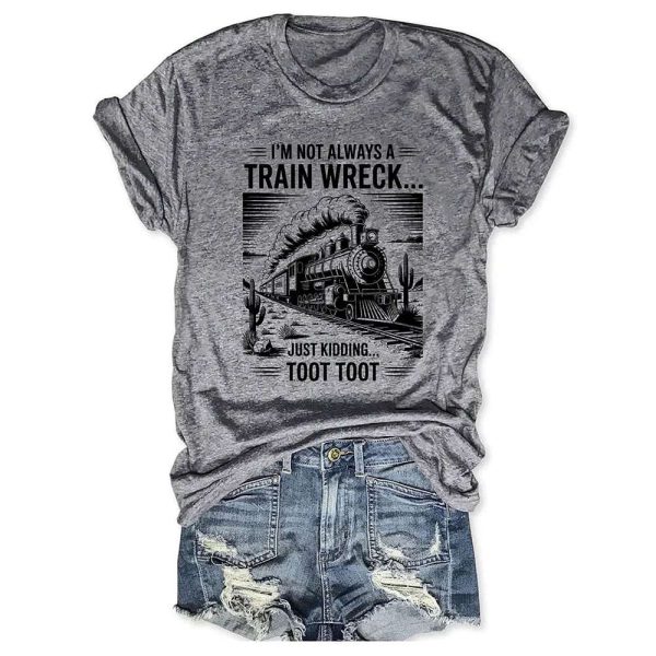 I’m Not Always A Train Wreck Just Kidding Toot T-shirt