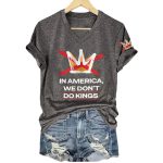 In America We Don't Do Kings Shirt