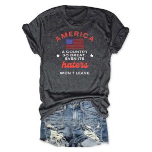 America A Country So Great Even Its Haters Wont Leave T Shirt3