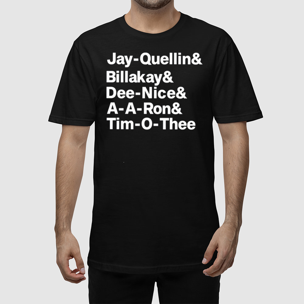 Jay Quellin Billakay Dee Nice A A Ron Tim O Thee Shirt Jay Quellin Billakay Dee Nice A A Ron Tim O Thee Shirt