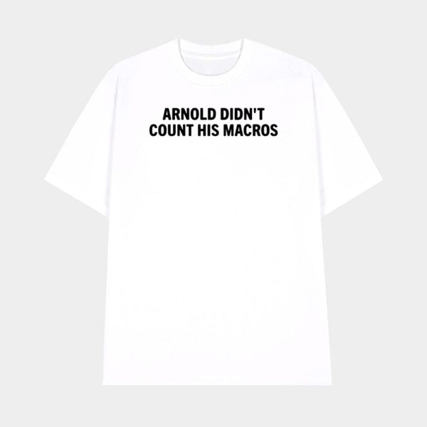 Joey Swoll Arnold Didn’t Count His Macros Shirt