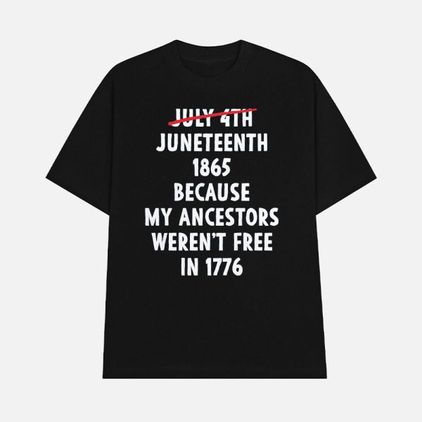 July 4th Juneteenth 1865 Because My Ancestors Weren’t Free 1776 Shirt
