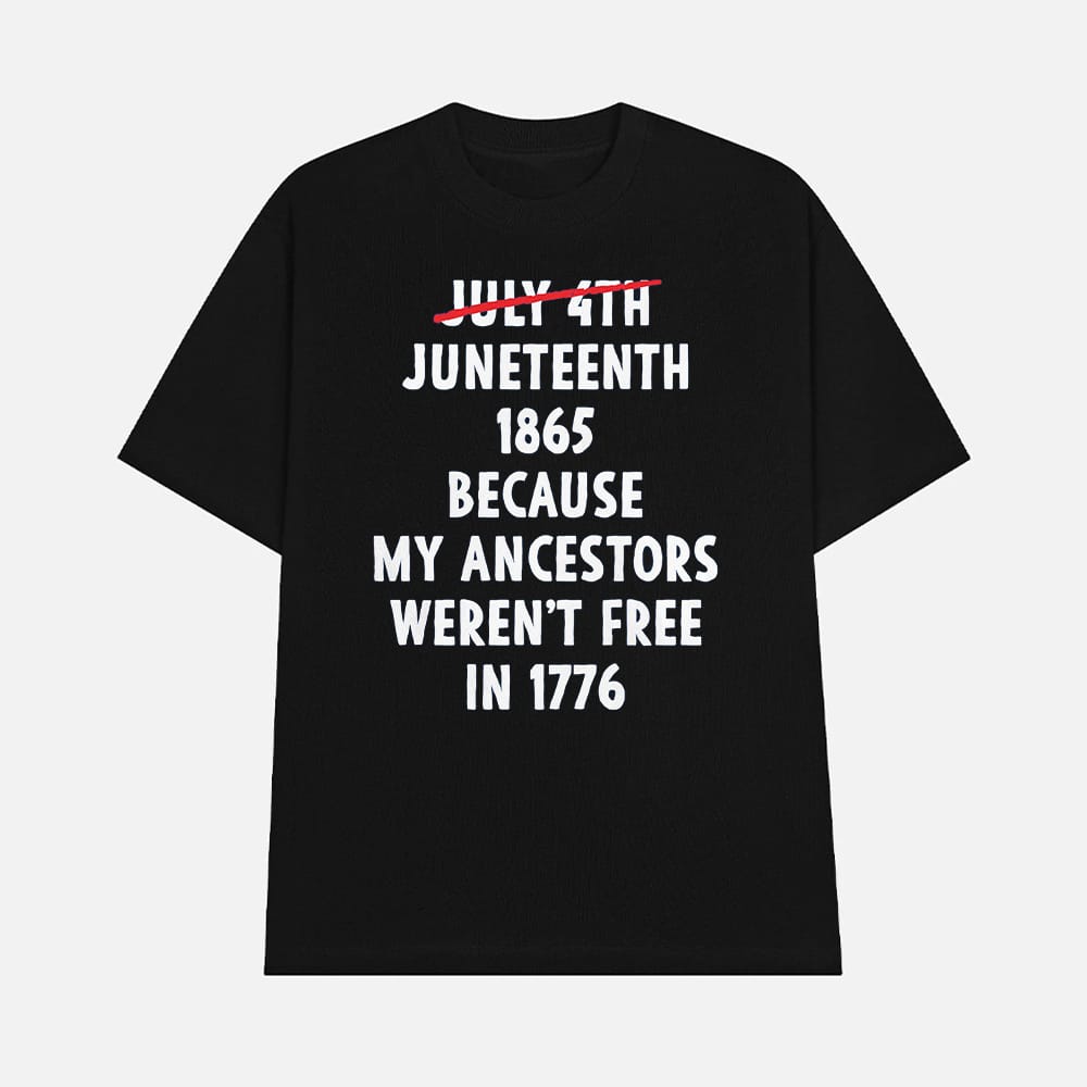 July 4th Juneteenth 1865 Because My Ancestors Werent Free 1776 Shirt 1 July 4th Juneteenth 1865 Because My Ancestors Weren't Free 1776 Shirt
