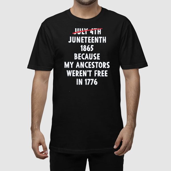 July 4th Juneteenth 1865 Because My Ancestors Weren’t Free 1776 Shirt
