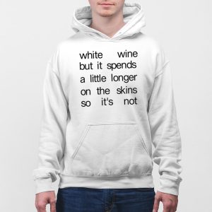 White Wine But It Spends A Little Longer On The Skins So Its Not Shirt 5