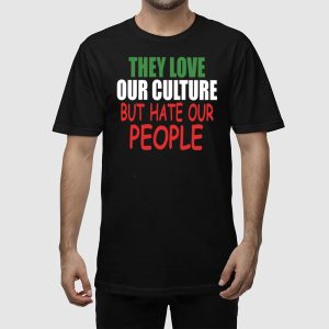 They Love Our Culture But Hate Our People Shirt