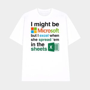I Might Be Microsoft But I Excel When She Spread Em In The Sheets Shirt 1