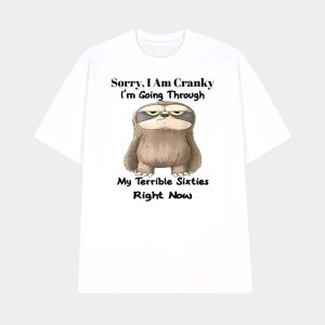 Sloth Sorry I Am Cranky Im Going Through My Terrible Sixties Right Now Shirt 1