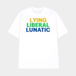 Lying Liberal Lunatic Shirt