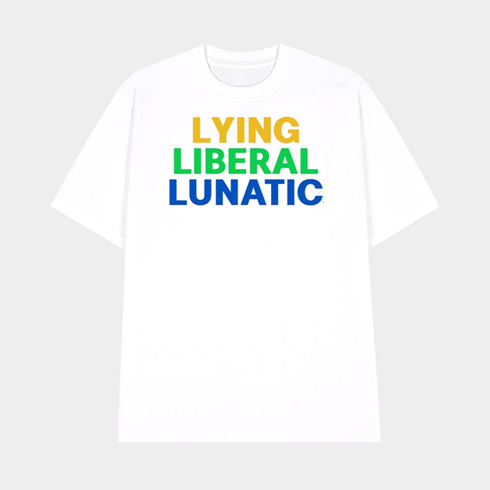 Lying Liberal Lunatic Shirt 1 Lying Liberal Lunatic Shirt
