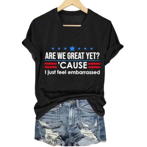 Are We Great Yet Cause I Just Feel Embarrassed Shirt