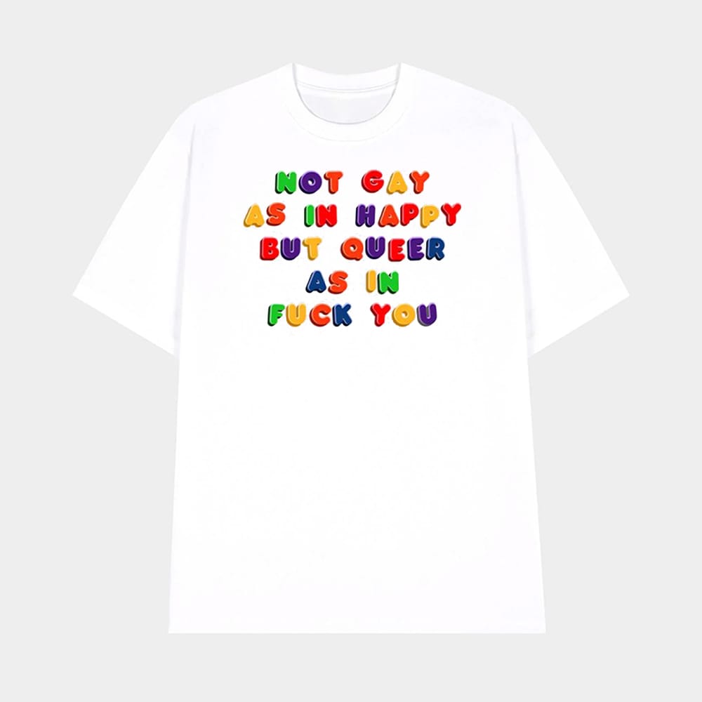 Not Gay As In Happy But Queer As In Fuck You Shirt 1 Not Gay As In Happy But Queer As In Fuck You Shirt