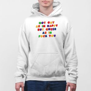 Not Gay As In Happy But Queer As In Fuck You Shirt 3