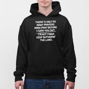 Theres Only So Many Prayers Imma Pray Before I Cuss You Out Shirt 5