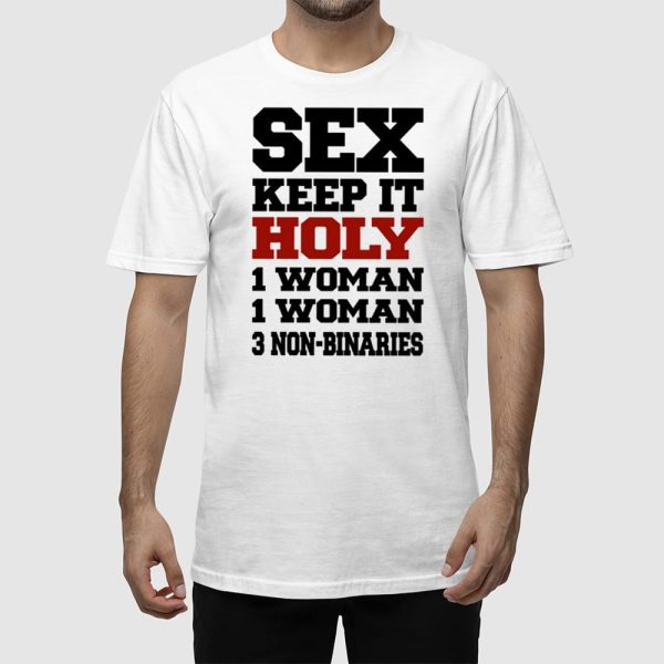 Sex Keep It Holy 1 Woman 1 Woman 3 Non Binaries Shirt