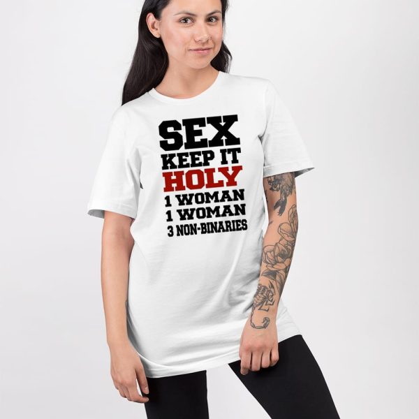 Sex Keep It Holy 1 Woman 1 Woman 3 Non Binaries Shirt