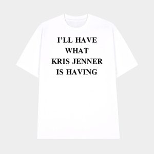 Ill Have What Kris Jenner Is Having Shirt 1