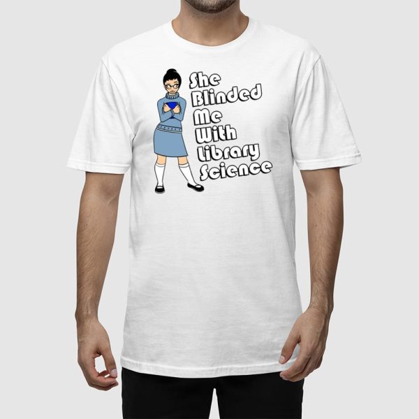 She Blinded Me With Library Science Shirt