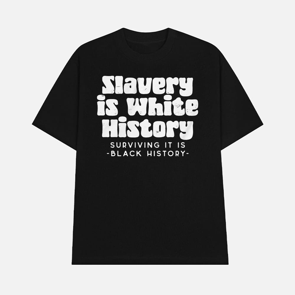 Slavery Is White History Surviving It Is Black History Shirt Slavery Is White History Surviving It Is Black History Shirt