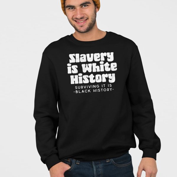 Slavery Is White History Surviving It Is Black History Shirt