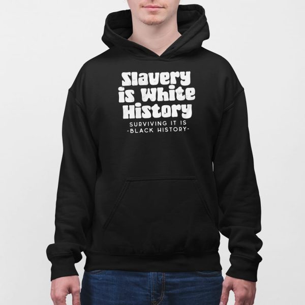 Slavery Is White History Surviving It Is Black History Shirt