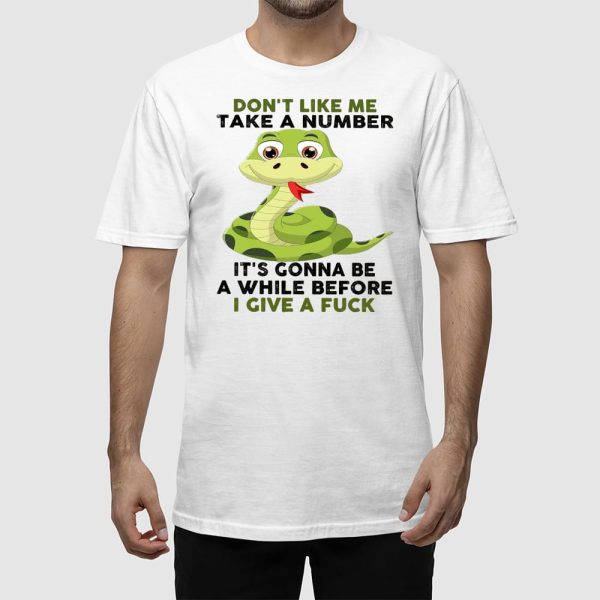 Snake Don’t Like Me Take A Number It’s Gonna Be A While Before I Give A Fuck Shirt