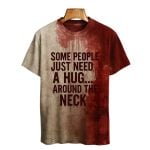 Some People Just Need A Hug Around The Neck Bloody Art Shirt