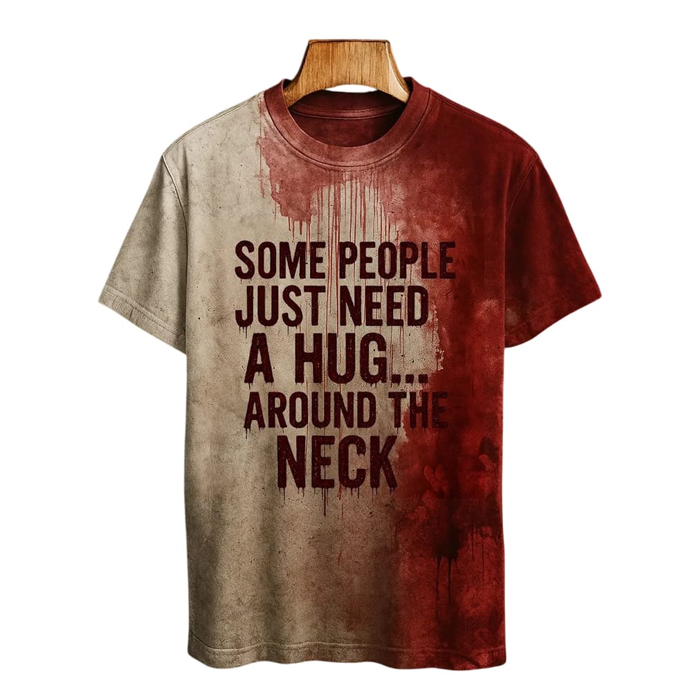 Some People Just Need A Hug Around The Neck Bloody Art Shirt Some People Just Need A Hug Around The Neck Bloody Art Shirt
