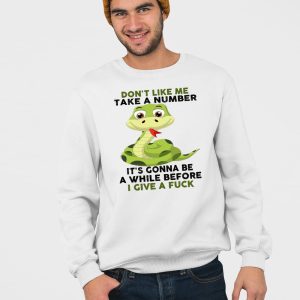 Snake Dont Like Me Take A Number Its Gonna Be A While Before I Give A Fuck Shirt 4