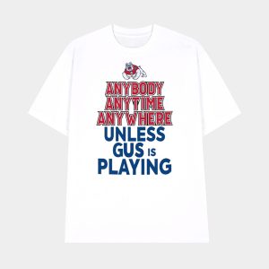 Fresno State Bulldogs Anybody Anytime Anywhere Unless Gus Is Playing Shirt