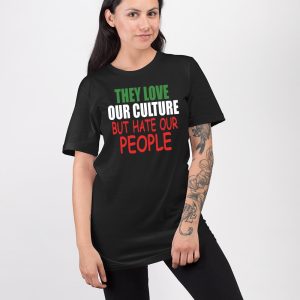 They Love Our Culture But Hate Our People Shirt 3