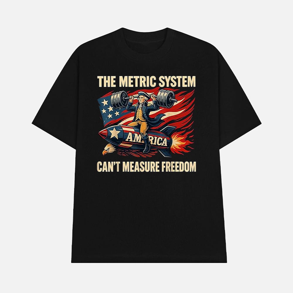 The Metric System Cant Measure Freedom Shirt 1 The Metric System Can't Measure Freedom Shirt