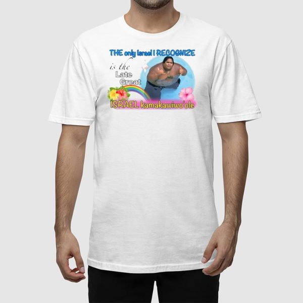 The Only Israel I Recognize Is The Late Great Israel Kamakawiwo’ole Shirt