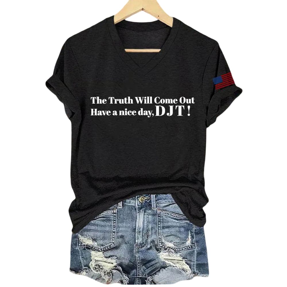 The Truth Will Come Out Have A Nice Day DJT Shirt The Truth Will Come Out Have A Nice Day DJT Shirt