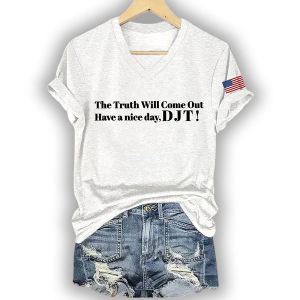 The Truth Will Come Out Have A Nice Day DJT Shirt